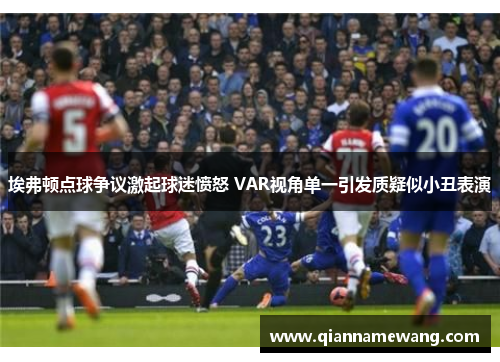埃弗顿点球争议激起球迷愤怒 VAR视角单一引发质疑似小丑表演