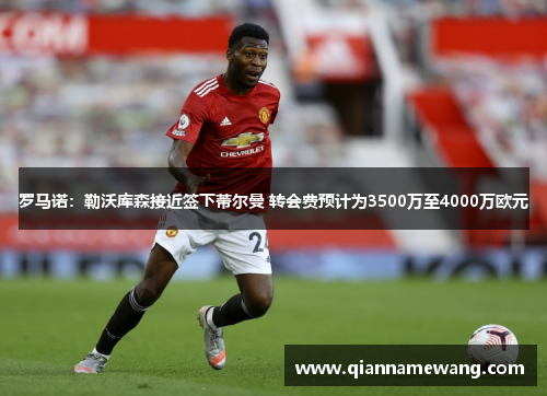 罗马诺：勒沃库森接近签下蒂尔曼 转会费预计为3500万至4000万欧元
