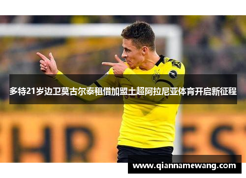 多特21岁边卫莫古尔泰租借加盟土超阿拉尼亚体育开启新征程